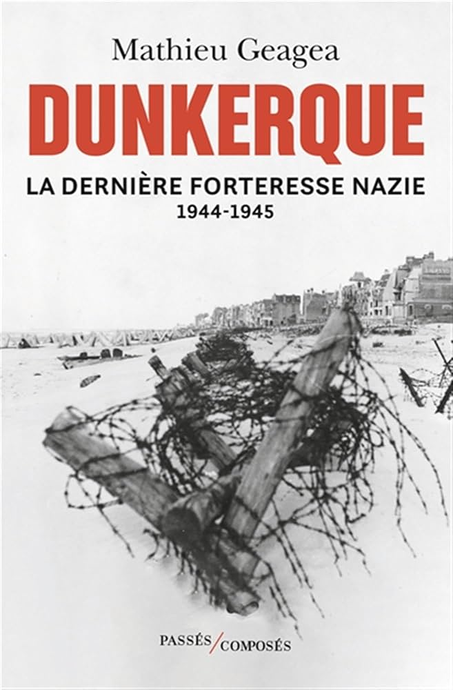 Mathieu Geagea, Dunkerque, la dernière forteresse nazie 1944-1945
- Passés composés, 2023, 331 pages